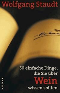 50 einfache Dinge, die Sie über Wein wissen sollten - Wolfgang Staudt - E-Book