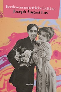 Beethovens unsterbliche Geliebte - Joseph August Lux - E-Book