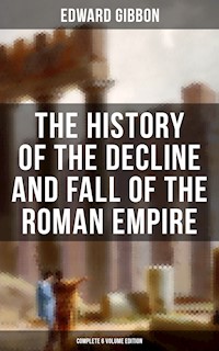 The History of the Decline and Fall of the Roman Empire (Complete 6 Volume Edition) - Edward Gibbon - E-Book