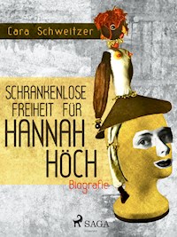 Schrankenlose Freiheit für Hannah Höch - Cara Schweitzer - E-Book