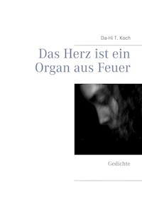 Das Herz ist ein Organ aus Feuer - Da-Hi T. Koch - E-Book