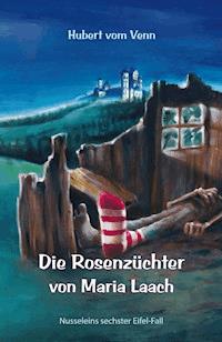 Die Rosenzüchter von Maria Laach - Hubert VomVenn - E-Book
