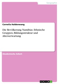 Die Bevölkerung Namibias. Ethnische Gruppen, Bildungsstruktur und Alterserwartung - Cornelia Haldenwang - E-Book