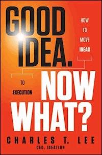 Good Idea. Now What? - Charles T. Lee - E-Book