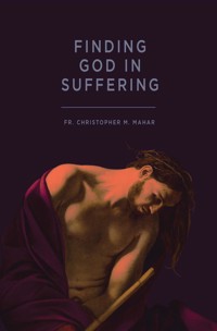 Finding God in Suffering - Christopher M. Mahar - E-Book