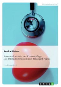 Kommunikation in der Krankenpflege. Das Interaktionsmodell nach Hildegard Peplau - Sandra Kästner - E-Book