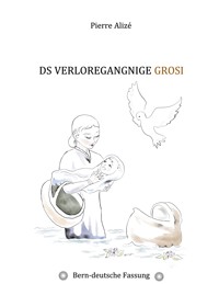 Ds verloregangnige Grosi (Bern-deutsche Fassung) - Pierre Alizé - E-Book