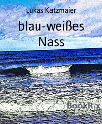 blau-weißes Nass - Lukas Katzmaier - E-Book