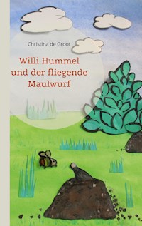 Willi Hummel und der fliegende Maulwurf - Christina de Groot - E-Book