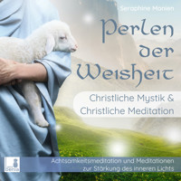 Perlen der Weisheit - Christliche Mystik & Christliche Meditation - Achtsamkeitsmeditation und Meditationen zur Stärkung des inneren Lichts - Seraphine Monien - Hörbuch