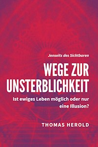Wege zur Unsterblichkeit - Ist ewiges Leben möglich oder nur eine Illusion? - Thomas Herold - E-Book