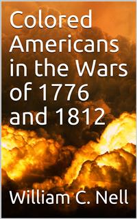 Colored Americans in the Wars of 1776 and 1812 - William C. Nell - E-Book