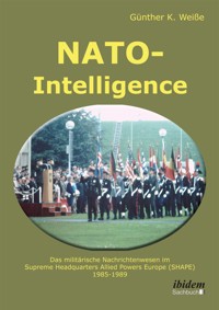 NATO-Intelligence: Das militärische Nachrichtenwesen im Supreme Headquarters Allied Powers Europe (SHAPE) - Günter Weiße - E-Book