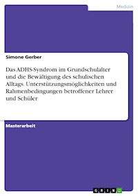 Das ADHS-Syndrom im Grundschulalter und die Bewältigung des schulischen Alltags. Unterstützungsmöglichkeiten und Rahmenbedingungen betroffener Lehrer und Schüler - Simone Gerber - E-Book