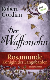 Rosamunde - Königin der Langobarden - Roman 1: Der Waffensohn - Robert Gordian - E-Book