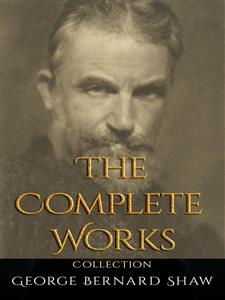 George Bernard Shaw: The Complete Works - George Bernard Shaw - E-Book