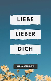 Liebe lieber dich - Alina Strehlow - E-Book
