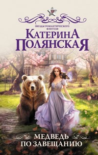 Медведь по завещанию - Катерина Полянская - E-Book