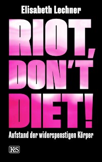 Riot, don't diet! - Elisabeth Lechner - E-Book