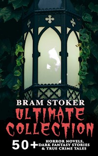 BRAM STOKER Ultimate Collection: 50+ Horror Novels, Dark Fantasy Stories & True Crime Tales - Bram Stoker - E-Book
