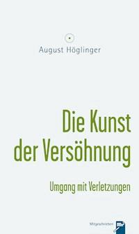 Die Kunst der Versöhnung und Umgang mit Verletzungen - Dr. August Höglinger - E-Book
