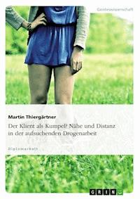 Der Klient als Kumpel? Nähe und Distanz in der aufsuchenden Drogenarbeit - Martin Thiergärtner - kostenlos E-Book