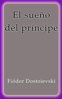 El sueño del príncipe - Fiodor Dostoievski - E-Book