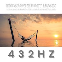 Entspannen mit Musik: Naturklänge mit 432Hz Musik zum Entspannen, Einschlafen, Meditieren, Heilen - mindMAGIXX - Entspannen mit Musik - Hörbuch