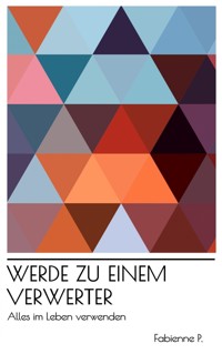 Werde zu einem Verwerter - Fabienne P. - E-Book