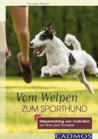 Vom Welpen zum Sporthund - Claudia Moser - E-Book