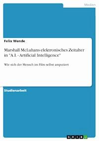 Marshall McLuhans elektronisches Zeitalter in "A.I. - Artificial Intelligence" - Felix Wende - E-Book