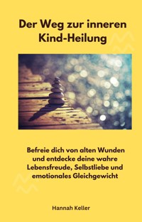 Der Weg zur inneren Kind-Heilung - Hannah Keller - E-Book
