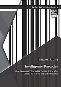 Intelligente Barcodes: Mehr Transparenz durch GS1 DataBar Strichcodes. Vorteile für Handel und Endverbraucher - Heidrun R. Girz - E-Book