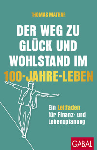 Der Weg zu Glück und Wohlstand im 100-Jahre-Leben - Thomas Mathar - E-Book