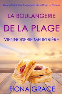La Boulangerie de la Plage: Un Pain aux Raisins Mortel (Série policière cosy La Boulangerie de la Plage – Tome 4) - Fiona Grace - E-Book