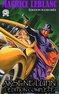 Arsène Lupin. L'édition complète. Édition illustrée - Maurice Leblanc - E-Book