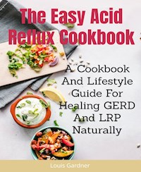 The Easy Acid Reflux Cookbook - Louis Gardner - E-Book