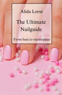 The Ultimate Nail Guide - Alida Lorsé - E-Book