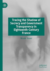 Tracing the Shadow of Secrecy and Government Transparency in Eighteenth-Century France - Nicole Bauer - E-Book