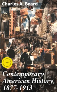 Contemporary American History, 1877-1913 - Charles A. Beard - E-Book