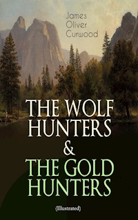 THE WOLF HUNTERS & THE GOLD HUNTERS (Illustrated) - James Oliver Curwood - E-Book