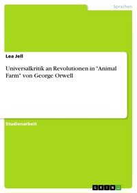 Universalkritik an Revolutionen in "Animal Farm" von George Orwell - Lea Jell - E-Book