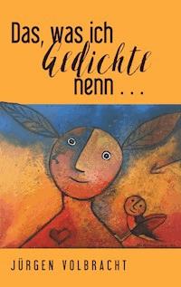 Das, was ich Gedichte nenn … - Jürgen Volbracht - E-Book