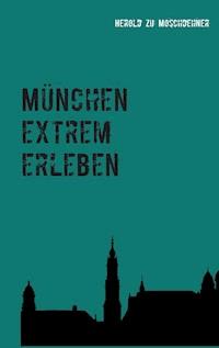 München extrem erleben - Herold zu Moschdehner - E-Book