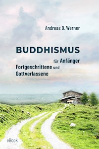 Buddhismus für Anfänger, Fortgeschrittene und Gottverlassene - Andreas D. Werner - E-Book