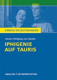 Iphigenie auf Tauris von Johann Wolfgang von Goethe. Textanalyse und Interpretation mit ausführlicher Inhaltsangabe und Abituraufgaben mit Lösungen. - Johann Wolfgang von Goethe - E-Book