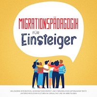 Migrationspädagogik für Einsteiger: Gelungene Integration, gegenseitiger Respekt und fürsorgliches Miteinander trotz unterschiedlicher Kulturen im Lernalltag und im Arbeitsleben - Kathrin Sprenger - Hörbuch