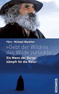 Gebt der Wildnis das Wilde zurück! - Michael Wachtler - E-Book