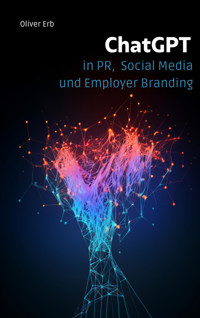 ChatGPT in PR, Social Media und Employer Branding - Oliver Erb - E-Book