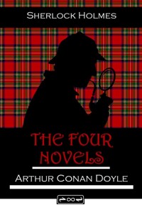Sherlock Holmes The Four Novels - Sir Arthur Conan Doyle - E-Book